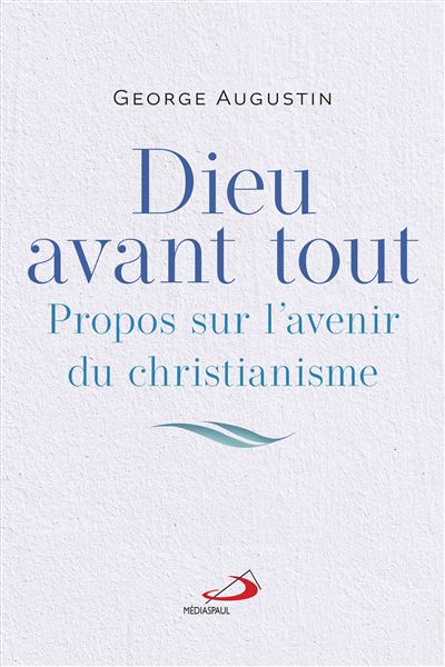 Dieu avant tout Propos sur l'avenir du christianisme - George Augustin - Mediaspaul Qc - broché - Essai