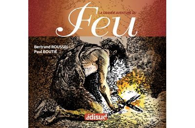 La grande aventure du feu - histoire de l'allumage du feu des origines à nos jours