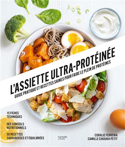L'assiette ultra-protéinée: Guide pratique et recettes saines pour faire le plein de protéines