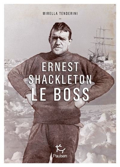 Ernest Shackleton le boss - Mirella Tenderini - Paulsen Eds - broché - Récit