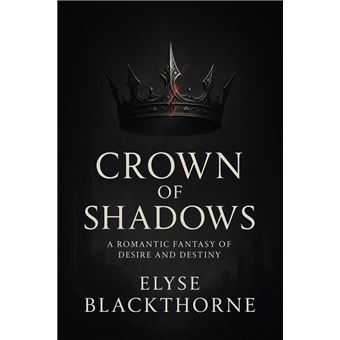 Crown of Shadows : A Romantic Fantasy of Desire and Destiny - ebook ...
