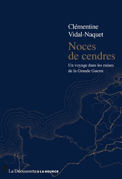 Noces de cendres : Un voyage dans les ruines de la Grande Guerre - Clémentine Vidal-Naquet (2024)