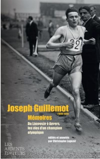 JOSEPH GUILLEMOT (1899-1975) Mémoires Du Limousin à Anvers, les vies d'un champion olympique - Joseph Guillemot - Les Ardents Eds - broché - Témoignage