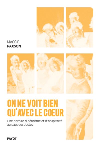 On ne voit bien qu'avec le coeur Une histoire d'héroïsme et d'hospitalité au pays des Justes - Maggie Paxson - Payot - broché - Essai