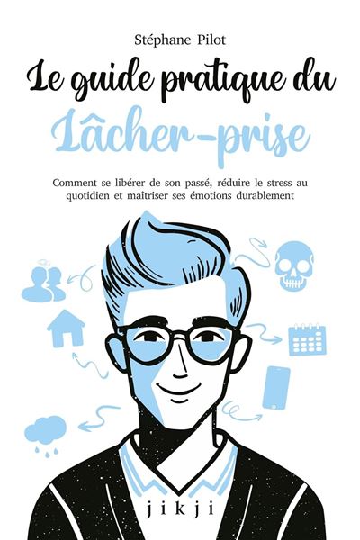 Le guide pratique du lacher-prise Comment se liberer de son