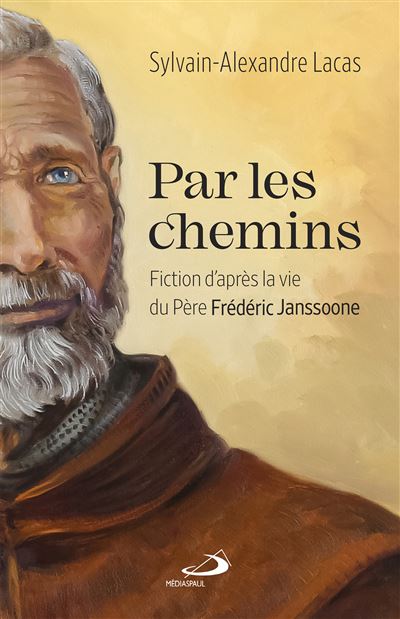 Par les chemins Fiction d'après la vie du père frédéric janssoone - Sylvain Alexandre Lacas - Mediaspaul Qc - broché - Témoignage