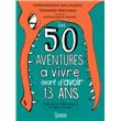 50 aventures à vivre avant d'avoir 13 ans