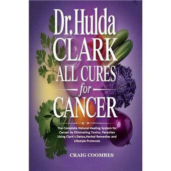 Dr. Hulda Clark All Cures for Cancer The Complete Natural Healing