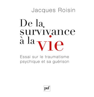 De la survivance a la vie Essai sur le traumatisme psychique