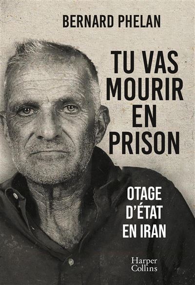 Tu vas mourir en prison : Otage d'État en Iran - Bernard Phelan (2025)