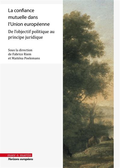 La confiance mutuelle dans l'Union européenne De l'objectif politique au principe juridique - Fabrice Riem - Mare & Martin - broché - Essai