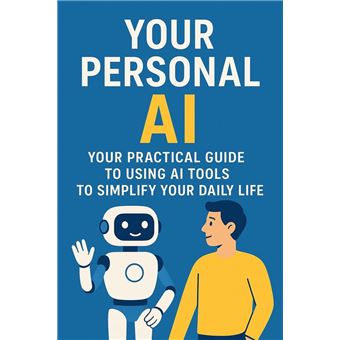 Your Personal AI – Your Practical Guide to Using AI Tools to Simplify ...