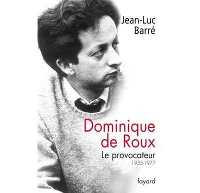 Barré Jean-Luc Dominique De Roux - Le Provocateur (1935-1977)