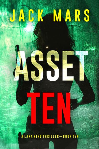 Asset Ten (A Lara King Espionage Thriller—Book 10)