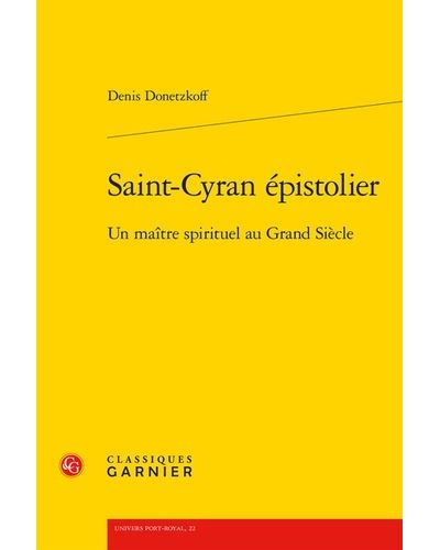 Saint-cyran épistolier - un maitre spirituel au grand siècle