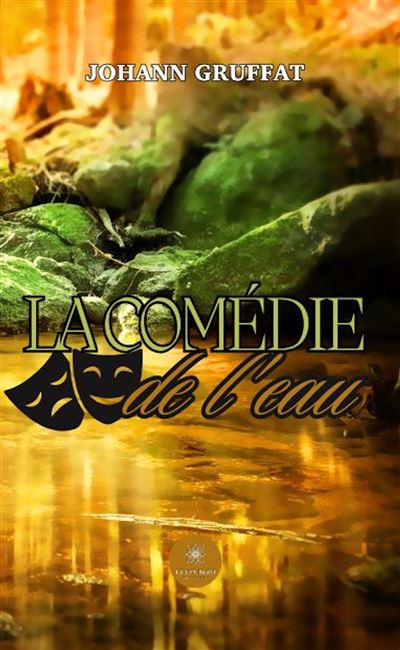 La comédie de l'eau - Johann Gruffat - Le Lys Bleu - broché - Témoignage