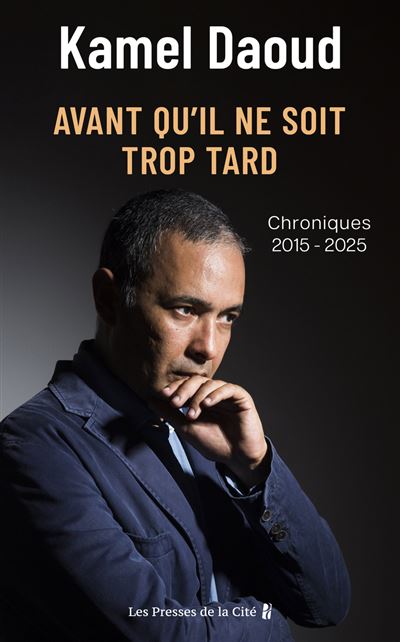 Avant qu'il ne soit trop tard. Chroniques 2015-2025 - Kamel Daoud (2025)