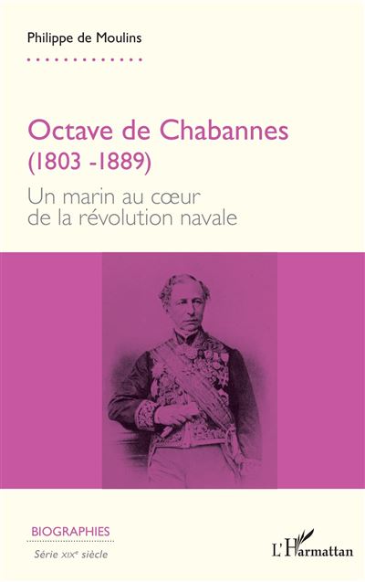 Octave de Chabannes (1803 -1889) Un marin au cœur de la révolution navale - Philippe De Moulins - L'harmattan - broché - Biographie