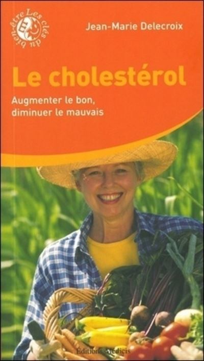 Le cholestérol - Augmenter le bon, diminuer le mauvais - Jean-Marie Delecroix