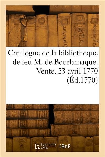 Catalogue de la bibliotheque de feu M. de Bourlamaque. Vente, hôtel sur de la Perle, 23 avril 1770