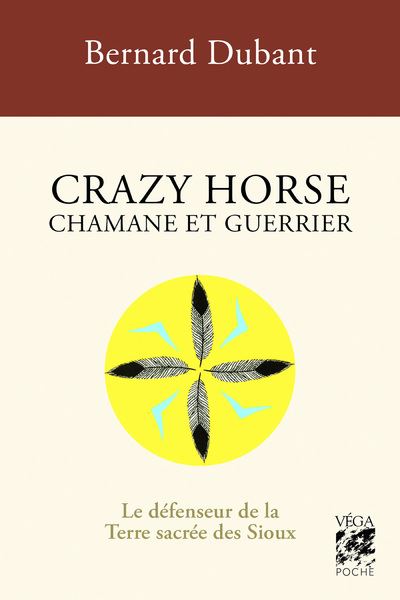 Crazy Horse Chamane et guerrier - Le défenseur de la Terre sacrée des Sioux - Bernard Dubant - Vega Eds - Poche - Essai