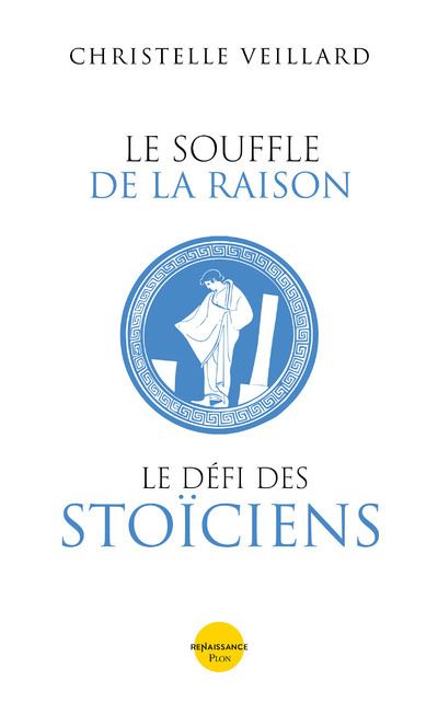 Le souffle de la raison. Le défi des Stoïciens - Christelle Veillard (2023)