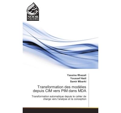 Transformation des modeles depuis CIM vers PIM dans MDA Transformation automatique depuis le cahier de charge vers l'analyse et la conception - Yassine Rhazali, - Noor Publishing - broché - Etude