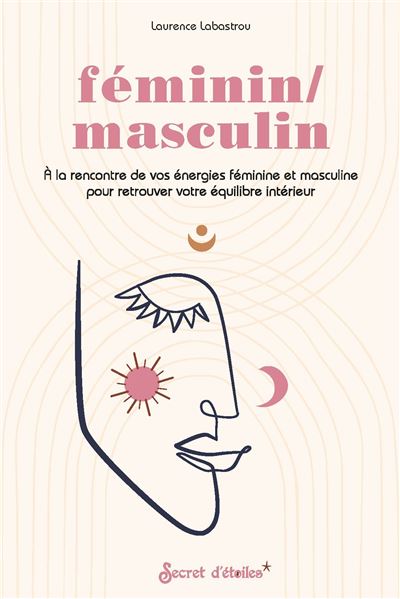 Féminin / masculin À la rencontre de vos énergies féminine et masculine pour retrouver votre équilibre intérieur - Laurence Labastrou - Secret D'etoiles - broché - Essai - Secret D'etoiles