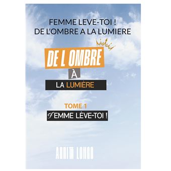Femme Leve Toi !   De L'ombre A La Lumiere