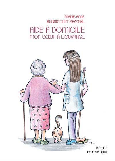 Aide à domicile : mon cœur à l'ouvrage - Marie-Anne Bugnicourt-Seyssel