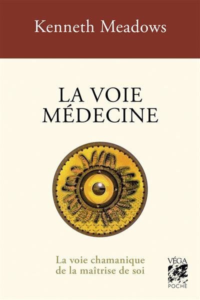 La voie médecine - La voie chamanique de la maîtrise de soi - Kenneth Meadows - Vega Eds - Poche - Essai