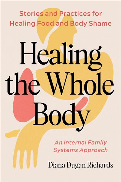 Healing the Whole Body Stories and Practices for Healing Food and Body Shame--An Internal Family Systems Approach - Diana Richards RDN LDN - North Atlantic Books - ebook (ePub) - Livre