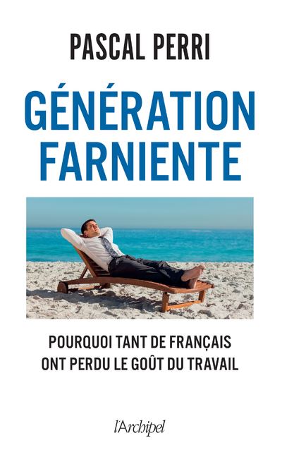 Génération farniente : Pourquoi tant de Français ont perdu le goût du travail - Pascal Perri (2023)