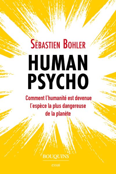 Human Psycho - Comment l'humanité est devenue l'espèce la plus dangereuse de la planète - Sébastien Bohler - Bouquins Editions - broché - Etude - Bouquins Editions