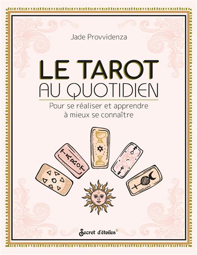 Le Tarot au quotidien Pour se réaliser et apprendre à mieux se connaître - Jade Provvidenza - Secret D'etoiles - broché - Guide - Secret D'etoiles