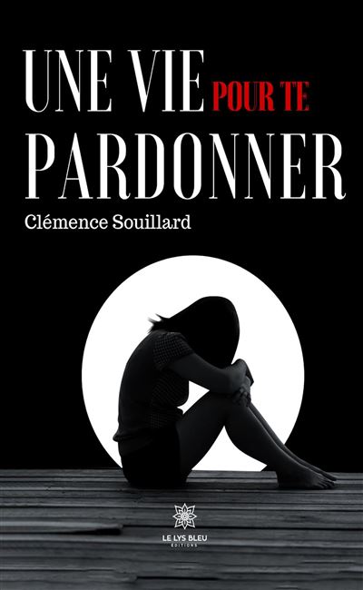 Une vie pour te pardonner - Clemence Souillard - Le Lys Bleu - broché - Récit