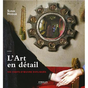 L'Art en détail 100 chefs-d'oeuvre expliqués - relié - Susie Hodge