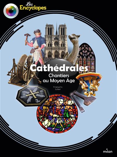 Cathédrales - Chantiers au Moyen Âge - François Icher - Milan Eds - cartonné - Document jeunesse - Milan Eds