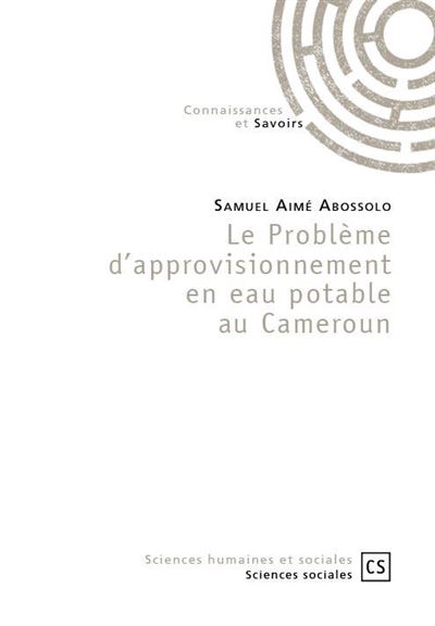 Le probleme d'approvisionnement en eau potable au cameroun - Samuel Aimé Abossolo - broché