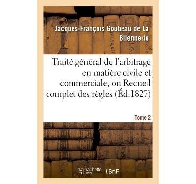 Traité général de l'arbitrage en matière civile et commerciale, ou Recueil complet des règles Tome 2