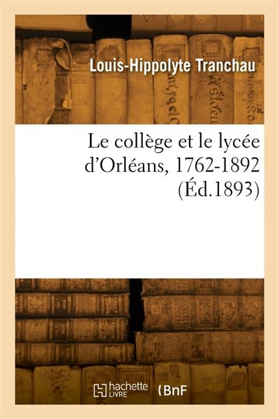 Le collège et le lycée d'Orléans, 1762-1892