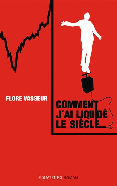 Comment j'ai liquide le monde - Flore Vasseur - Des Equateurs Eds - broché - Roman