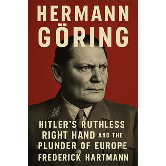Hand Goring Hermann Göring: Hitler's Ruthless Right Hand and the Plunder of Europe ...