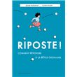 Riposte ! Comment répondre à la bêtise ordinaire