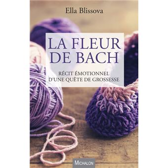 La Fleur de Bach. Récit émotionnel d'une quête de grossesse - 1