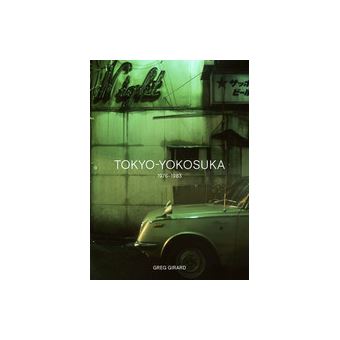 Greg Girard: Tokyo-Yokosuka 1976-1983 /anglais - relié - PHILIPS  CHRISTOPHER - Achat Livre | fnac