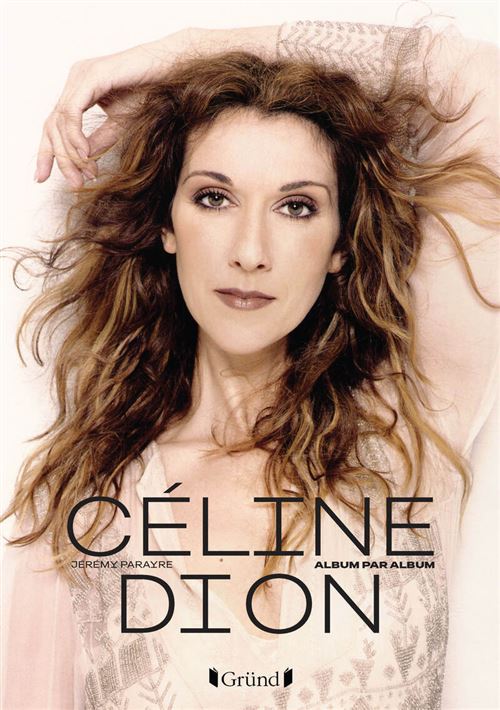 Céline Dion, album par album - Jérémy Parayre - Grund - cartonné - Beau livre