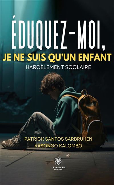 Éduquez-moi, je ne suis qu'enfant Harcèlement scolaire - Patrick Santos Sarbruken Kasongo Kalombo - Le Lys Bleu - broché - Essai - Le Lys Bleu