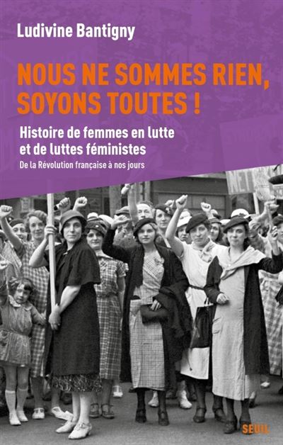 Nous ne sommes rien, soyons toutes ! : Histoire de femmes en lutte et de luttes féministes, de la Révolution à nos jours - Ludivine Bantigny (2025)