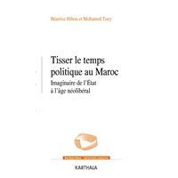 Tisser le temps politique au Maroc - imaginaire de l'État à l'âge néolibéral